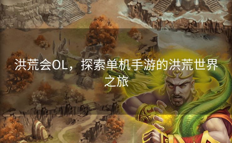 洪荒会OL，探索单机手游的洪荒世界之旅