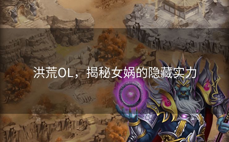 洪荒OL，揭秘女娲的隐藏实力