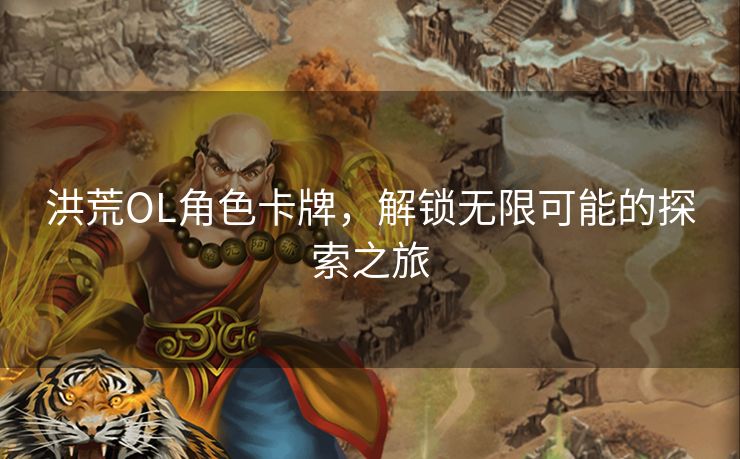洪荒OL角色卡牌，解锁无限可能的探索之旅