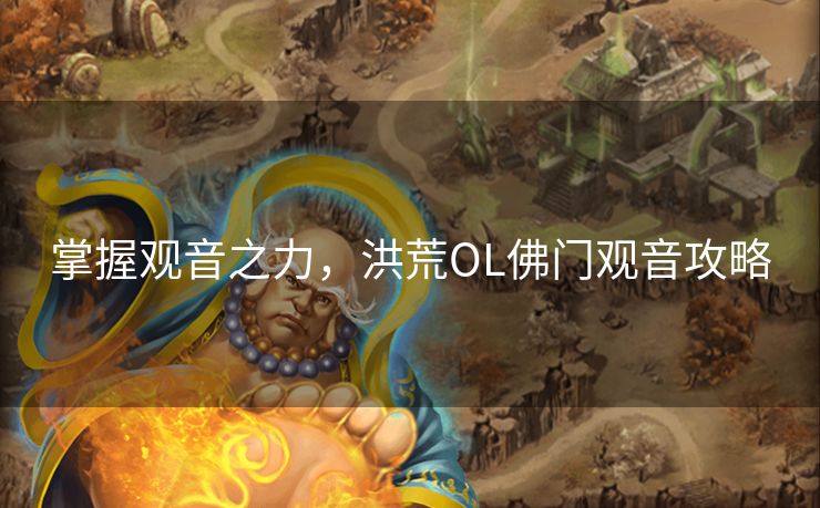 掌握观音之力，洪荒OL佛门观音攻略