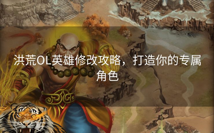 洪荒OL英雄修改攻略，打造你的专属角色