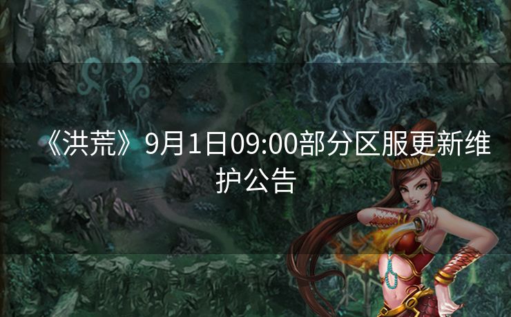 《洪荒》9月1日09:00部分区服更新维护公告