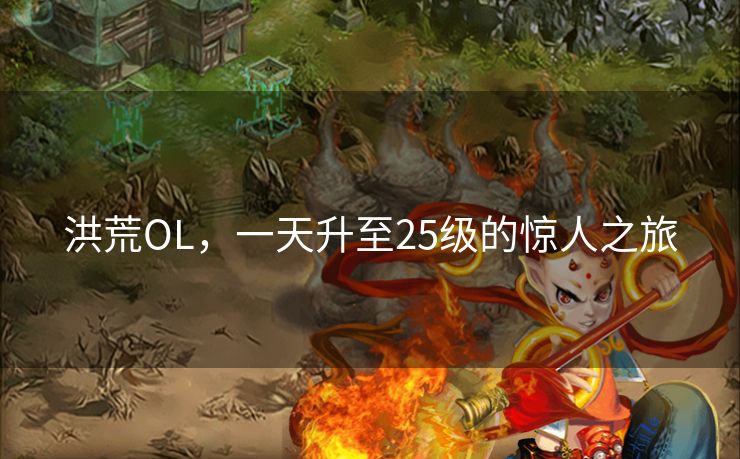 洪荒OL，一天升至25级的惊人之旅