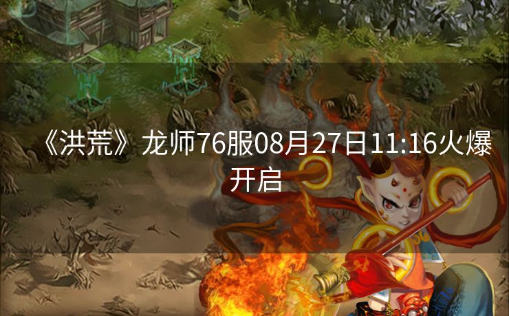 《洪荒》龙师76服08月27日11:16火爆开启