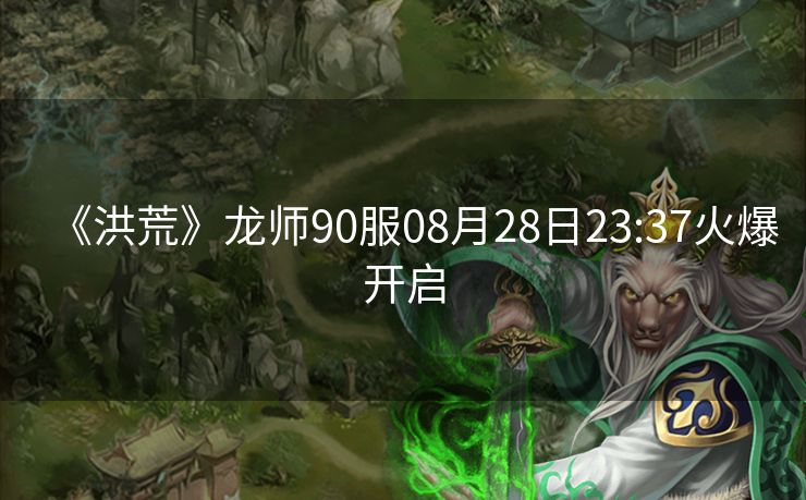 《洪荒》龙师90服08月28日23:37火爆开启