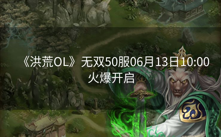 《洪荒OL》无双50服06月13日10:00火爆开启