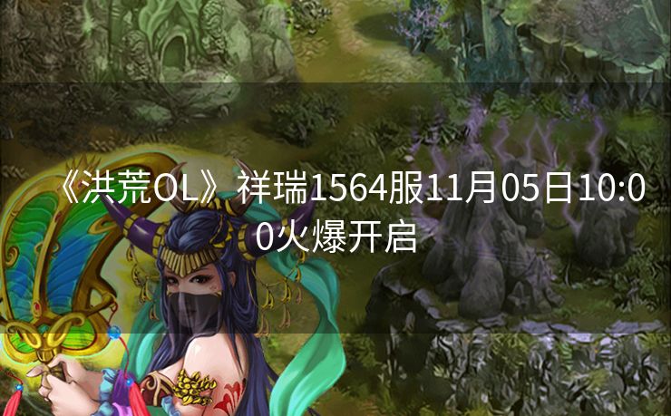 《洪荒OL》祥瑞1564服11月05日10:00火爆开启