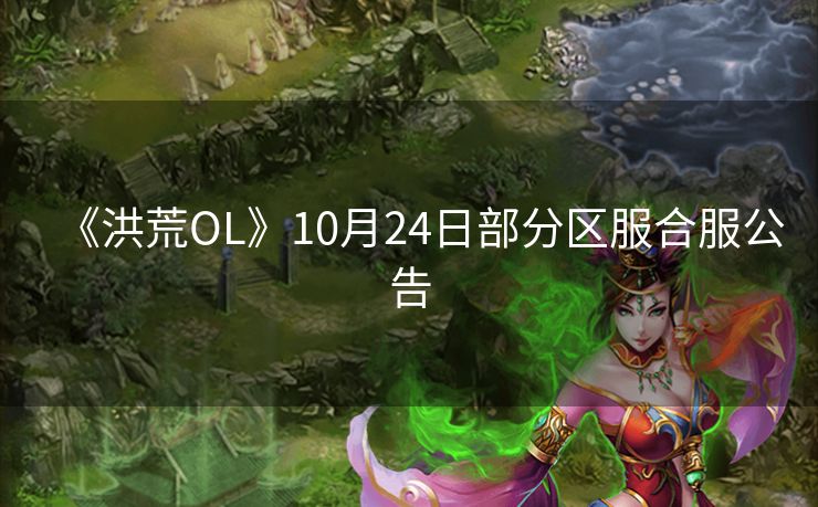 《洪荒OL》10月24日部分区服合服公告