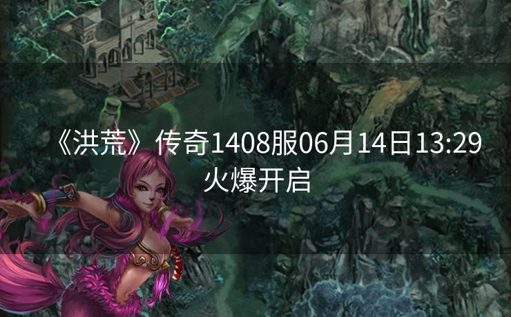 《洪荒》传奇1408服06月14日13:29火爆开启