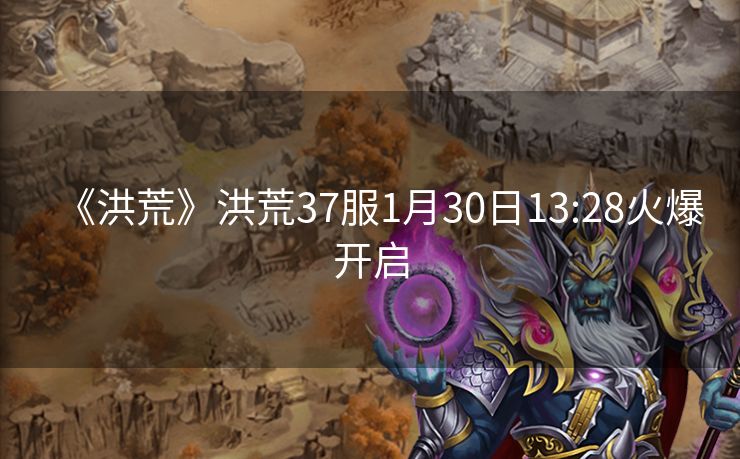 《洪荒》洪荒37服1月30日13:28火爆开启