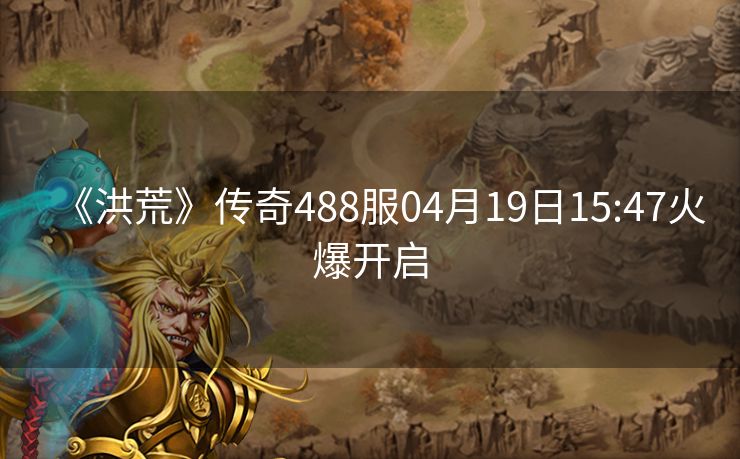 《洪荒》传奇488服04月19日15:47火爆开启
