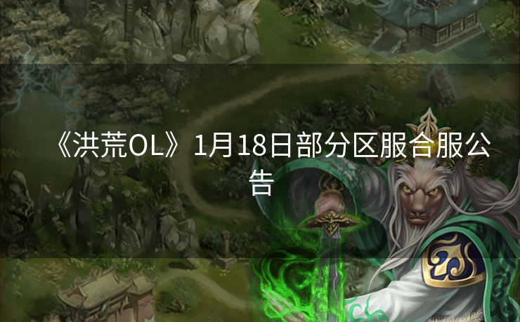 《洪荒OL》1月18日部分区服合服公告