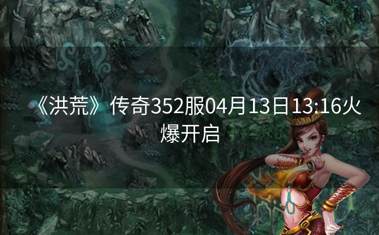 《洪荒》传奇352服04月13日13:16火爆开启