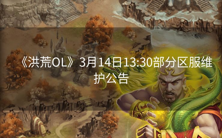 《洪荒OL》3月14日13:30部分区服维护公告