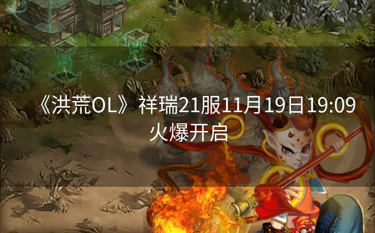 《洪荒OL》祥瑞21服11月19日19:09火爆开启