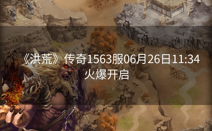 《洪荒》传奇1563服06月26日11:34火爆开启