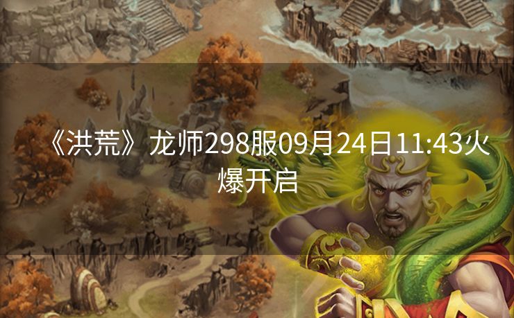 《洪荒》龙师298服09月24日11:43火爆开启