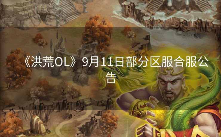 《洪荒OL》9月11日部分区服合服公告