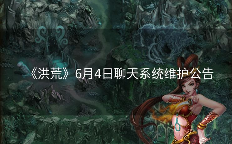 《洪荒》6月4日聊天系统维护公告