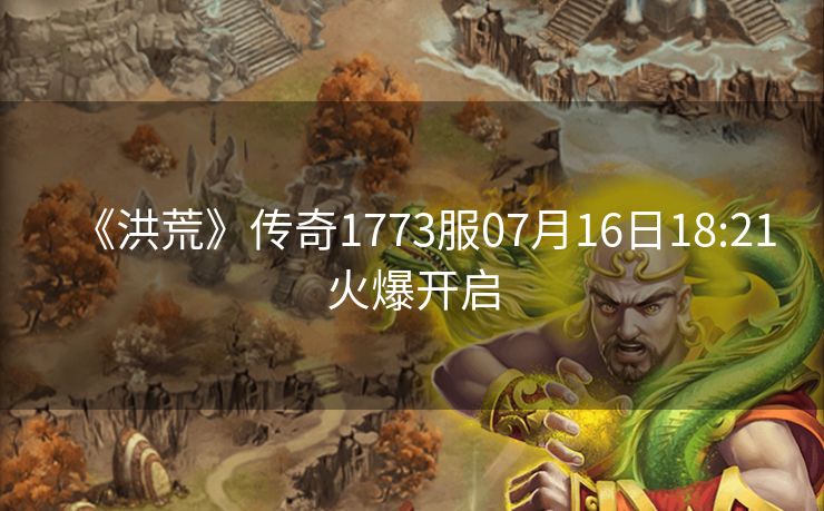 《洪荒》传奇1773服07月16日18:21火爆开启