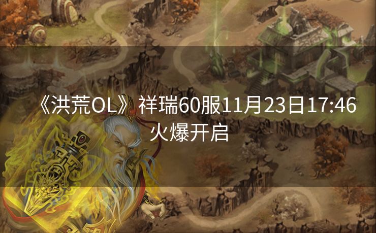 《洪荒OL》祥瑞60服11月23日17:46火爆开启