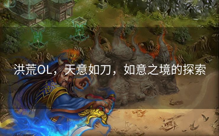 洪荒OL，天意如刀，如意之境的探索